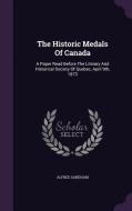 The Historic Medals Of Canada di Alfred Sandham edito da Palala Press