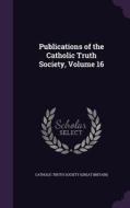 Publications Of The Catholic Truth Society, Volume 16 edito da Palala Press