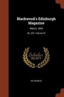 Blackwood's Edinburgh Magazine: March, 1843; Volume 53; No. 329 di Na Various edito da CHIZINE PUBN