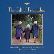 The Gift of Friendship: The Amish Photography of Bill Coleman di Bill Coleman edito da SELLERS PUB INC