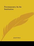 Freemasonry As An Institution di Jirah D. Buck edito da Kessinger Publishing, Llc