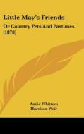 Little May's Friends: Or Country Pets and Pastimes (1878) di Annie Whittem edito da Kessinger Publishing