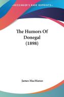 The Humors of Donegal di James MacManus edito da Kessinger Publishing