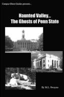 Haunted Valley... the Ghosts of Penn State: Ghost Stories and Haunted Tales of Penn State di Matt Swayne edito da Createspace