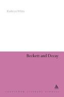 Beckett and Decay di Kathryn White edito da CONTINNUUM 3PL