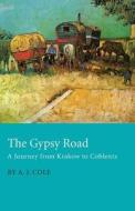 The Gypsy Road A Journey From Krakow To Coblentz di A. J. Cole edito da Giniger Press