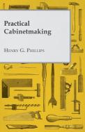 Practical Cabinetmaking di Henry G. Phillips edito da Parker Press