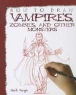 How to Draw Vampires, Zombies, and Other Monsters di Mark Bergin edito da PowerKids Press