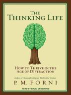 The Thinking Life: How to Thrive in the Age of Distraction di P. M. Forni edito da Tantor Media Inc
