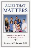 A Life That Matters: Transforming Faces, Renewing Lives di Kenneth E. Salyer edito da CTR STREET