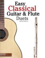 Easy Classical Guitar & Flute Duets: Featuring Music of Beethoven, Bach, Wagner, Handel and Other Composers. in Standard Notation and Tablature di Javier Marco edito da Createspace