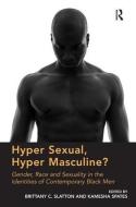 Hyper Sexual, Hyper Masculine? di Brittany C. Slatton, Kamesha Spates edito da Taylor & Francis Ltd