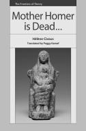 Cixous Mother Homer Is Dead di CIXOUS HELENE edito da Edinburgh University Press
