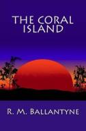 The Coral Island di Robert Michael Ballantyne, R. M. Ballantyne edito da Createspace