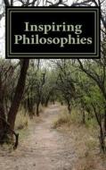 Inspiring Philosophies: Greatest Philosophies di J. A edito da Createspace