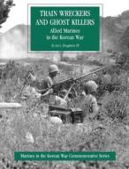 Train Wreckers and Ghost Killers: Allied Marines in the Korean War di Leo J. Daugherty edito da Createspace