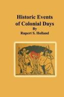 Historic Events of Colonial Days di Rupert S. Holland edito da Createspace