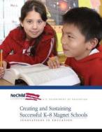 Creating and Sustaining Successful K-8 Magnet Schools di U. S. Department of Education, Office of Innovation and Improvement edito da Createspace