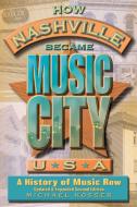 HOW NASHVILLE BECAME MUSIC CITY U.S.AH di Michael Kosser edito da ROWMAN & LITTLEFIELD