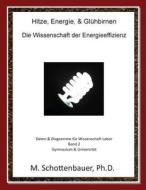 Hitze, Energie, & Gluhbirnen: Die Wissenschaft Der Energieeffizienz: Daten & Diagramme Fur Wissenschaft Labor: Band 2 di M. Schottenbauer edito da Createspace