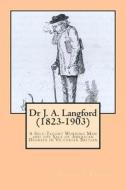 Dr J. A. Langford (1823-1903): A Self-Taught Working Man and the Sale of American Degrees in Victorian Britain di Stephen Roberts edito da Createspace