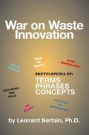 War on Waste Innovation: The Encylopedia of Terms, Phrases and Concepts di Leonard Bertain Ph. D. edito da Createspace