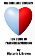 The Bride and Groom's Fun Guide to Planning a Wedding di Victoria J. Middle, Victoria J. Brown edito da Createspace