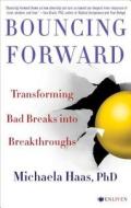 Bouncing Forward: Transforming Bad Breaks Into Breakthroughs di Michaela Haas edito da Atria/Enliven Books