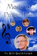 Made to Praise Him: Finding My Song di Fr Bill Quinlivan edito da Createspace