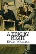 A King by Night di Edgar Wallace edito da Createspace