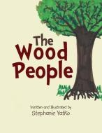 The Wood People di Stephanie Yatko edito da Xlibris