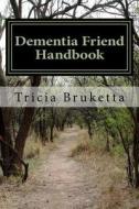 Dementia Friend Handbook di Tricia Bruketta Np edito da Createspace