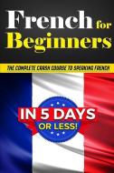 French for Beginners: The Complete Crash Course to Speaking French in 5 Days or Less! di Dubois, Bruno Thomas edito da LIGHTNING SOURCE INC
