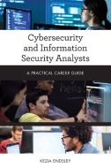 Cybersecurity and Information Security Analysts: A Practical Career Guide di Kezia Endsley edito da ROWMAN & LITTLEFIELD