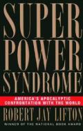 Superpower Syndrome: America's Apocalyptic Confrontation with the World di Robert Jay Lifton, William F. Schulz edito da Nation Books