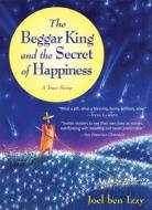 The Beggar King and the Secret of Happiness: A True Story di Joel Ben Izzy edito da ALGONQUIN BOOKS OF CHAPEL