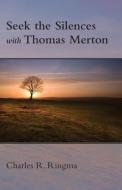 Seek the Silences with Thomas Merton di Charles Ringma edito da Regent College Publishing