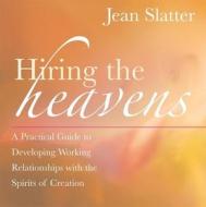 Hiring the Heavens: A Practical Guide to Developing Working Relationships with the Spirits of Creation di Jean Slatter edito da NEW WORLD LIB