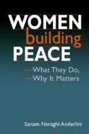 Women Building Peace di Sanam Naraghi Anderlini edito da Lynne Rienner Publishers