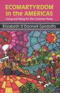 Ecomartyrdom in the Americas: Living and Dying for Our Common Home di Gandolfo edito da ORBIS BOOKS