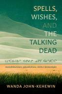 Spells, Wishes, and the Talking Dead: Mamahtawisiwin, Pakosêyimow, Nikihci-Âniskotâpân di Wanda John-Kehewin edito da TALONBOOKS