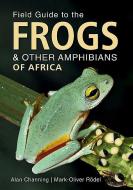 Field Guide to Frogs and Other Amphibians of Africa di Alan Channing, Mark-Oliver Rodel edito da Struik Publishers (Pty) Ltd