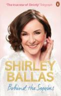 Behind The Sequins di Shirley Ballas edito da Ebury Publishing