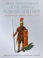 Arms and Armour of the Imperial Roman Soldier di G. Sumner, Raffaele D'Amato edito da Pen & Sword Books Ltd