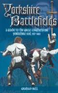Yorkshire Battlefields: A Guide to the Great Conflicts on Yorkshire Soil 937 - 1461 di Graham Bell edito da WHARNCLIFFE