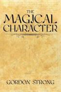 The Magical Character di Gordon Strong edito da Kerubim Press