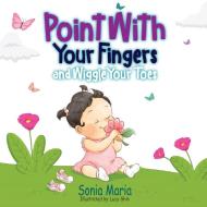 Point With Your Fingers and Wiggle Your Toes di Sonia Maria edito da Road Reef Press
