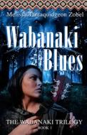 Wabanaki Blues: Book 1 of the Wabanaki Trilogy di Melissa Zobel edito da Poisoned Pencil