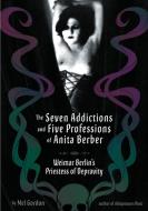 The Seven Addictions And Five Professions Of Anita Berber di Mel Gordon edito da Feral House,U.S.
