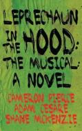 Leprechaun in the Hood: The Musical: A Novel di Cameron Pierce, Adam Cesare, Shane McKenzie edito da Broken River Books